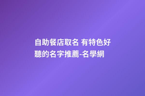 自助餐店取名 有特色好聽的名字推薦-名學網-第1張-店鋪起名-玄機派